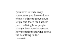 You Have To Walk Away Sometimes You Have To Know When It S Time To Move One To Let Go And That Go For It Quotes Walk Away Quotes Let Go Quotes