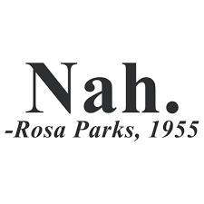This is the bus story of rosa parks. Nah Rosa Parks Quote