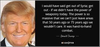 It's like you owe the world an apology for your very existence. ― asaad almohammad, an ishmael of syria Donald Trump Quote I Would Have Said Get Out Of Syria Get Out