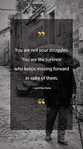 For without victory, there is no survival. Lori Deschene Quotes You Are Not Your Struggles You Are The Survivor Who Keep Inspirational Uplifting Quotes Inspirational Quotes Motivation Uplifting Quotes