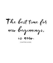 The Best Time For New Beginnings Is Now Kapten Son Com New Beginning Quotes Inspirational Words Words Quotes
