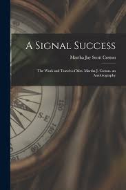 A Signal Success: The Work and Travels of Mrs. Martha J. Coston. an Autobiography [Book]