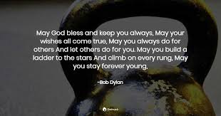 May god bless and carry you through a lifetime of blessings and happiness. May God Bless And Keep You Always May Your Bob Dylan Quotes Pub