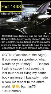 Her appearance and celebrity status … Fact 1448 Trivia 1989 Batman S Batwing Was The First Of Any Bat Aircraft To Be Physically Shaped After The Bat Emblem Comic Books After The Movie S Premiere Drew The Batwing To Have The Same