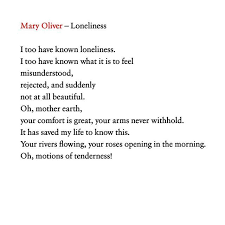 Mary Oliver Loneliness I Too Have Known Loneliness I Too Have Known What It Is To Feel Misunderstood Rejected Mother Poems Mary Oliver Poems Nature Poem