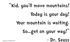 Kid You Ll Move Mountains Today Is Your Day Your Mountain Is Waiting So Get On Your Way Drseuss Free Quotes Move Mountains Seuss Quotes