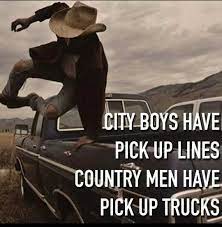 City Boys Have Pick Up Lines Country Men Have Pick Up Trucks Country Boys Love Country Quotes Southern Sayings