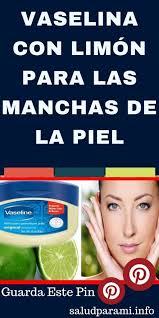 Vaselina Con Limon Para Las Manchas De La Piel Salud Para Mi Manchas En La Piel Vaselina Vaselina Para Las Arrugas