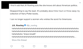 Potter, son of harry potter and ginny weasley, good luck on his first day at hogwarts. J K Rowling On Twitter Sweetheart If You Read The Whole Of Harry Potter And Thought The Author Would Support An Authoritarian Braggart Who S Too Dumb To Know How Dumb He Is Burn