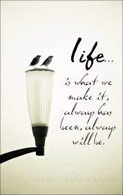Life Is What We Make It Quotes Quotesgram