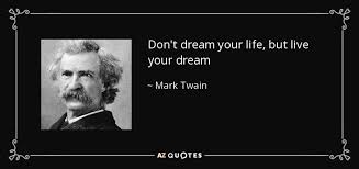 Look deep within and imagine. Mark Twain Quote Don T Dream Your Life But Live Your Dream