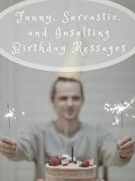 Sarcastic Witty And Borderline Insulting Birthday Wishes Holidappy Celebrations See, to me this is a horrible example of a good insult. sarcastic witty and borderline