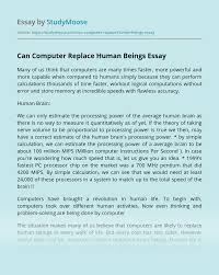This is, however, an oversimplification of what a computer as the device has grown to perform several other functions that. Can Computer Replace Human Beings Free Essay Example