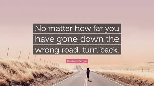 Reuben Berger Quote: “No matter how far you have gone down the wrong road,  turn back.”
