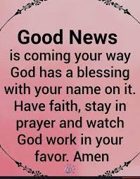 Good News Is Coming Your Way God Has A Blessing With Your Name On It Have Faith Stay In Prayer And Watch God Work In Your Favor Amen Nf America S Best