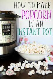 Instant Pot Popcorn Recipe How To Make Popcorn In An Instant Pot Instantpot Popcorn Easys Popcorn Recipes How To Make Popcorn Instant Pot Dinner Recipes