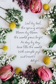 Spring Poem Leaf By Leaf The Spring Arrives Bloom By Bloom The World Grows Bright As Day By Day Love Fills The World With Spring Poem Spring Quotes Poems