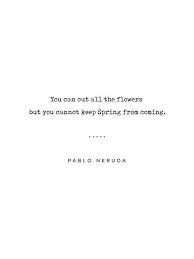 Poet Laureate Pablo Neruda Nationalpoetrymonth Poems Spring Freedom Unstoppable Poetry Neruda 4 22 20 Neruda Quotes Pablo Neruda Quotes For Book Lovers