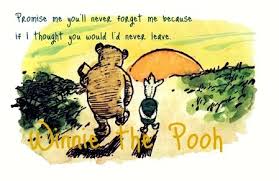 Will You Promise Me You Ll Search For Us Promise Me You Ll Never Forget Me Because If I Thought You Would I D Never Leave I Love Winnie The Pooh Winnie The Pooh Quotes Pooh Quotes Winnie The Pooh