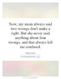 Now My Mom Always Said Two Wrongs Don T Make A Right But She Picture Quotes