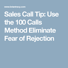 Sales Call Tip Use The 100 Calls Method Eliminate Fear Of Rejection Rejection Cold Calling Techniques Cold Calling