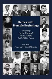 Well you're in luck, because here they come. Heroes With Humble Beginnings Underdogs On The Diamond At The Movies In The White House Kail F M Maraniss David 9781532072284 Amazon Com Books