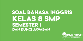 Latihan soal bahasa inggris kelas 8 semester 1. Soal Bahasa Inggris Kelas 8 Smp Semester I Paja Tapuih
