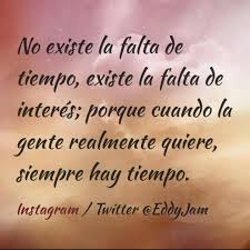 No Existe La Falta De Tiempo Existe La Falta De Interes Porque Cuando La Gente Realmente Quiere Siempre H Frases De Actitud Frases Celebres Estilo De Letras
