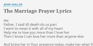 It is the reason why love, relationship and commitment last a lifetime and sometime even survive death. The Marriage Prayer Lyrics By John Waller He Father I Said