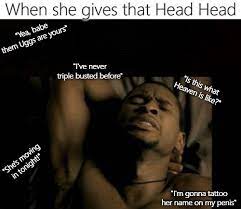 I think it's something sexual, but i have no idea what it means. When She Gives That Head Head Blank Template Imgflip