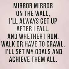 Mirror Mirror On The Wall I Ll Always Get Up After A Fall And Whether I Run Walk Or Have To Crawl Words Inspirational Quotes Motivation Quotes To Live By Best uplifting quotes selected by thousands of our users! inspirational quotes motivation quotes