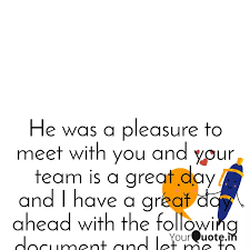 It's my pleasure to meet you — or — meeting you was a pleasure. He Was A Pleasure To Meet Quotes Writings By Prem Morbia Yourquote