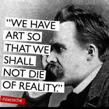 We Have Art So That We Shall Not Die Of Reality Frederick Nietzsche Creativity Quotes Artist Quotes Words