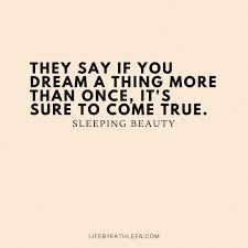 They Say If You Dream A Thing More Than Once It S Sure To Come True Sleeping Beauty Sleepingbea Acting Quotes Dreams Come True Quotes Dream Quotes Sleeping