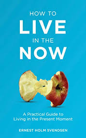 Are you living or just existing? How To Live In The Now A Practical Guide To Living In The Present Moment English Edition Ebook Holm Svendsen Ernest Amazon De Kindle Shop