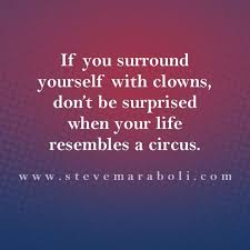 A clown sees life simply, without complications. If You Surround Yourself With Clowns Don T Be Surprised When Inspirational Quotes Fun Quotes Funny Life Quotes