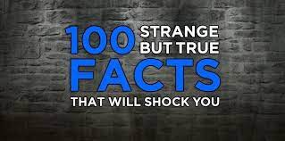 55 interesting facts about life are funny, weird & painfully true; 100 Strange But True Facts That Will Shock You The Fact Site