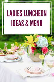 How To Host A Ladies Luncheon Luncheon Menu Lunch Ideas For Guests Ladies Luncheon Menu Ideas