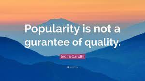By the quotesmaster · february 9, 2019. Indira Gandhi Quote Popularity Is Not A Gurantee Of Quality