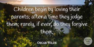 Children begin by loving their parents. Oscar Wilde Children Begin By Loving Their Parents After A Time They Quotetab