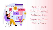 How White Label Event Ticketing Software Can Skyrocket Your Ticket ...
