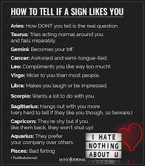 According to western astrology, to know the zodiac sign of someone you need to know his or her date of birth. How To Tell If The Zodiac Sign Likes You