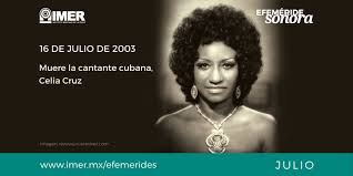 Quedan 168 días para finalizar el año. 16 De Julio De 2003 Muere Celia Cruz Imer