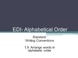 Common core state standards texas essential knowledge and skills (teks) virginia standards of learning (sol) bc performance standards alberta program of studies the australian curriculum (acara) the. Edi Alphabetical Order Standard Writing Conventions 1 9 Arrange Words In Alphabetic Order Ppt Download