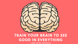 It's the secret to innovation. Train Your Brain To See Good In Everything 8 Secrets