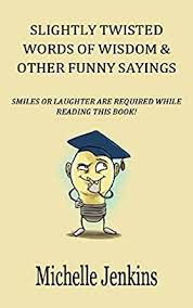 The funnyquotes community on reddit. Funny Quotes Slightly Twisted Words Of Wisdom Other Funny Sayings Reference Book Witty Quotes And Phrases For Everyday Situations Kindle Edition By Jenkins Michelle Literature Fiction Kindle Ebooks