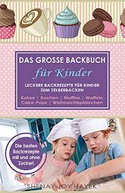 160 g weizenmehl (type 550). Das Grosse Backbuch Fur Kinder Leckere Backrezepte Fur Kinder Zum Selberbacken Kekse Kuchen Muffins Waffeln Cake Pops Weihnachts Platzchen Die Besten Backrezepte Ebook Hayek Shenay Joy Amazon De Kindle Shop