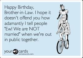 Funny happy birthday wishes to brother in law. Happy Birthday Brother In Law Quotes Funny Quotesgram
