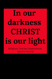 He turns our mourning into dancing until we are like people who are dreaming. Amazon Com In Our Darkness Christ Is Our Light Religious Teacher Inspirational Quotes Journal 9781796286212 Journal For Teacher Everyday Books