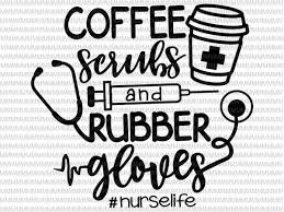 Download Coffee Scrubs And Rubber Gloves Svg Nurse Svg Nurse Life Svg Nurse Shirt Svg Nurse Quote Svg Cricut Cut File Eps Png Dxf Files Buy T Shirt Design Buy T Shirt Designs